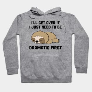 I’ll Get Over It I Just Need To Be Dramatic First Hoodie